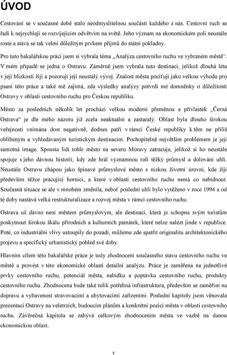 Pro tuto bakalářskou práci jsem si vybrala téma Analýza cestovního ruchu ve vybraném městě. V mém případě se jedná o Ostravu.