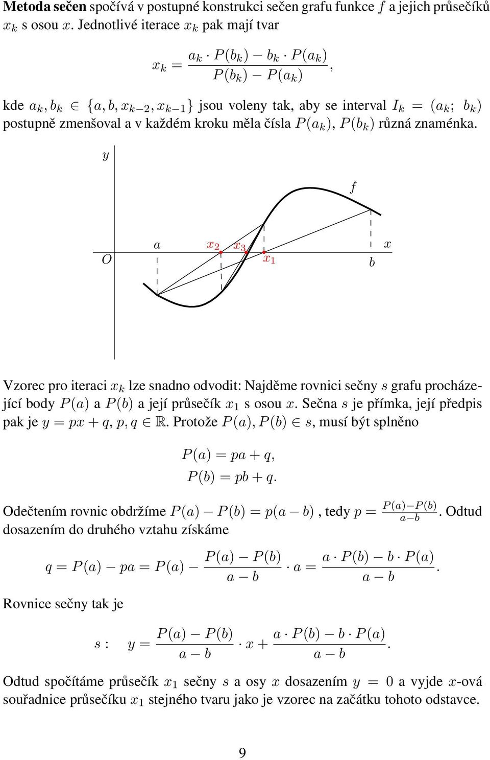 měla čísla P (a k ), P ( k ) různá znaménka. y f O a x x 3 x 1 x Vzorec pro iteraci x k lze snadno odvodit: Najděme rovnici sečny s grafu procházející ody P (a) a P () a její průsečík x 1 s osou x.