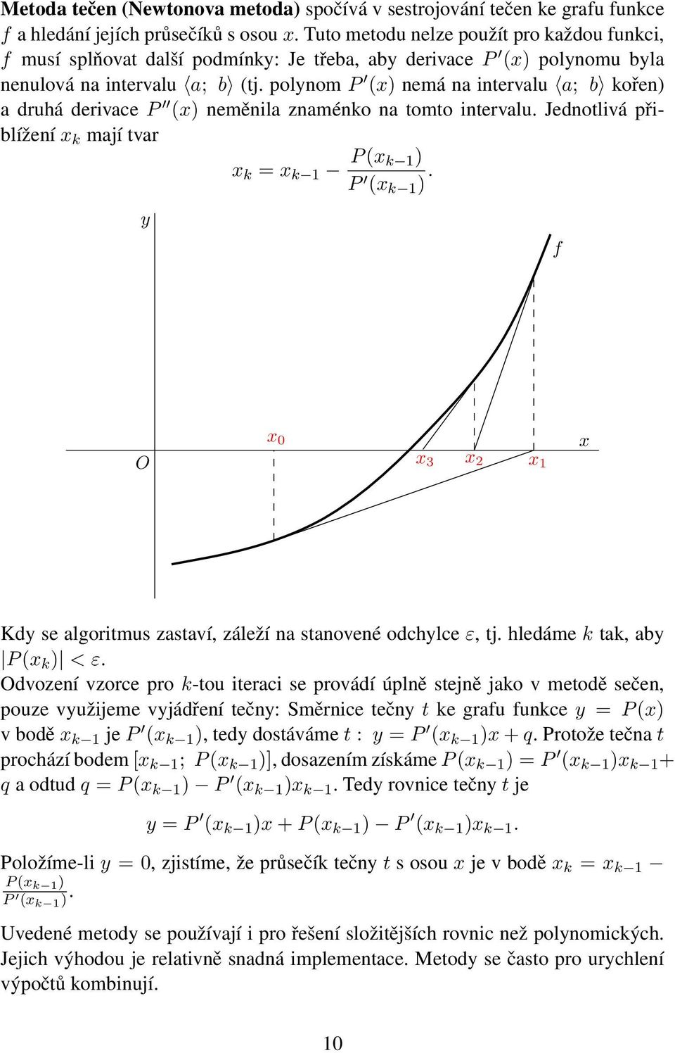 polynom P (x) nemá na intervalu a; kořen) a druhá derivace P (x) neměnila znaménko na tomto intervalu. Jednotlivá přilížení x k mají tvar x k = x k 1 P (x k 1) P (x k 1 ).