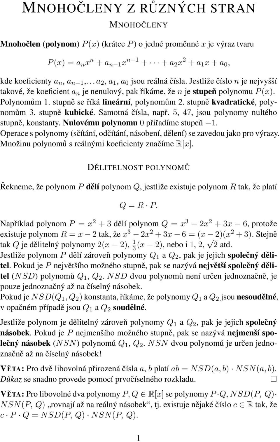 stupně kvadratické, polynomům 3. stupně kuické. Samotná čísla, např. 5, 47, jsou polynomy nultého stupně, konstanty. Nulovému polynomu 0 přiřadíme stupeň 1.