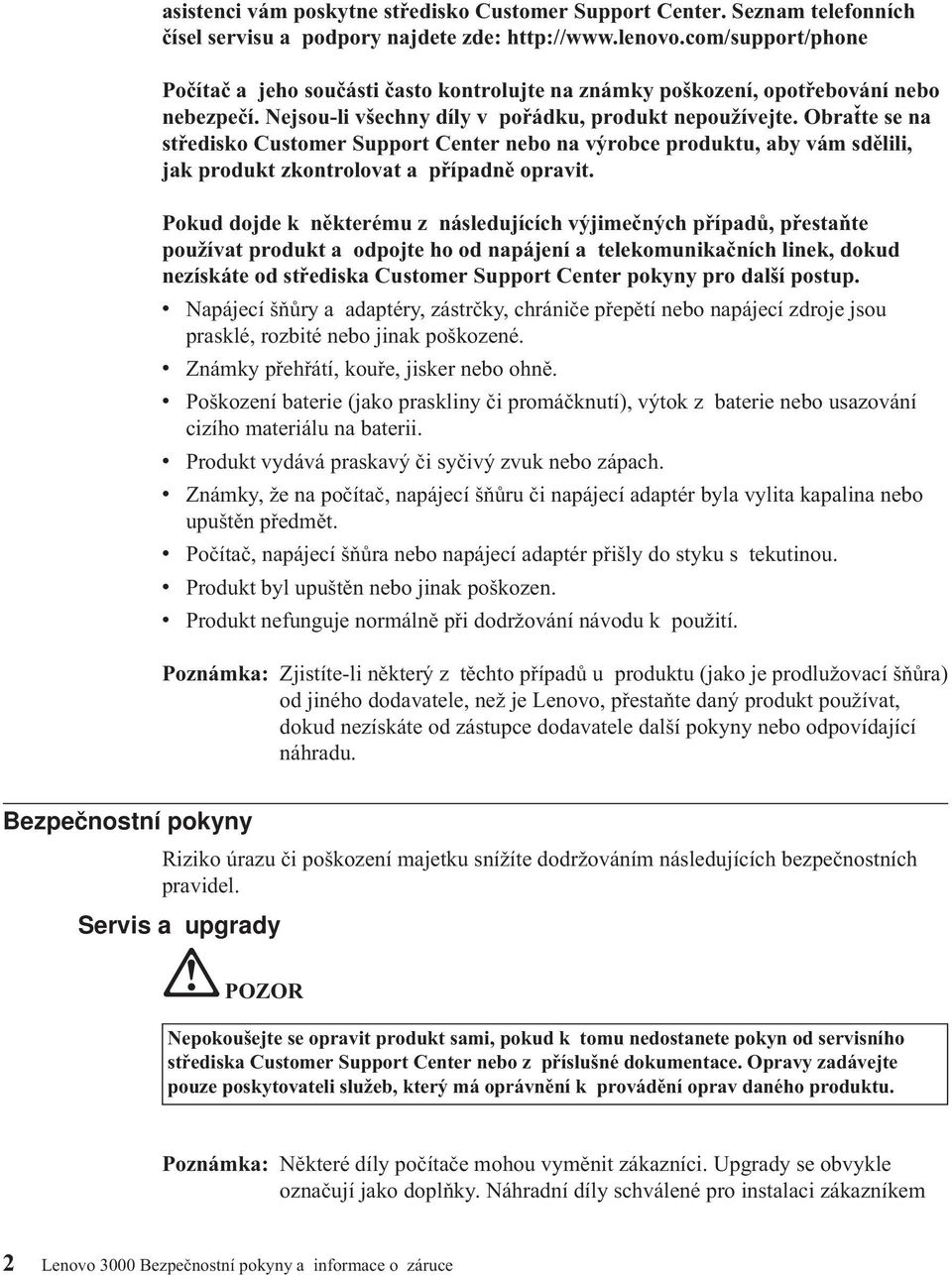 Obraťte se na středisko Customer Support Center nebo na výrobce produktu, aby vám sdělili, jak produkt zkontrolovat a případně opravit.