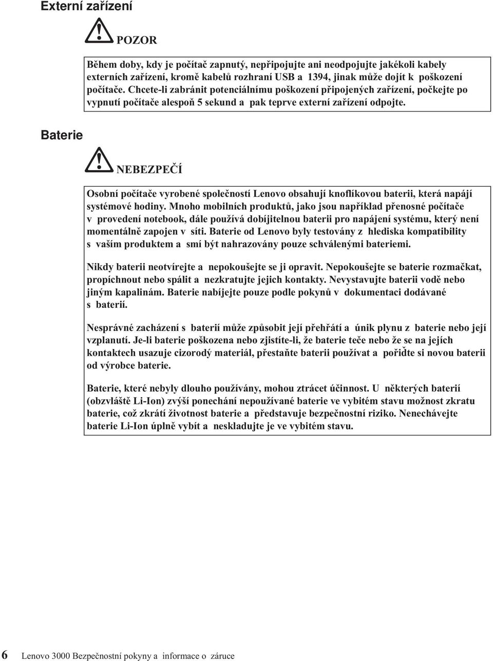 Baterie NEBEZPEČÍ Osobní počítače vyrobené společností Lenovo obsahují knoflíkovou baterii, která napájí systémové hodiny.