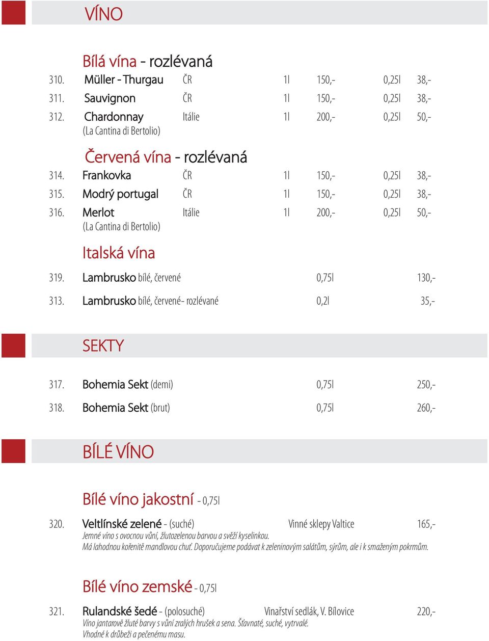 Merlot Itálie 1l 200,- 0,25l 50,- (La Cantina di Bertolio) Italská vína 319. Lambrusko bílé, červené 0,75l 130,- 313. Lambrusko bílé, červené- rozlévané 0,2l 35,- SEKTY 317.