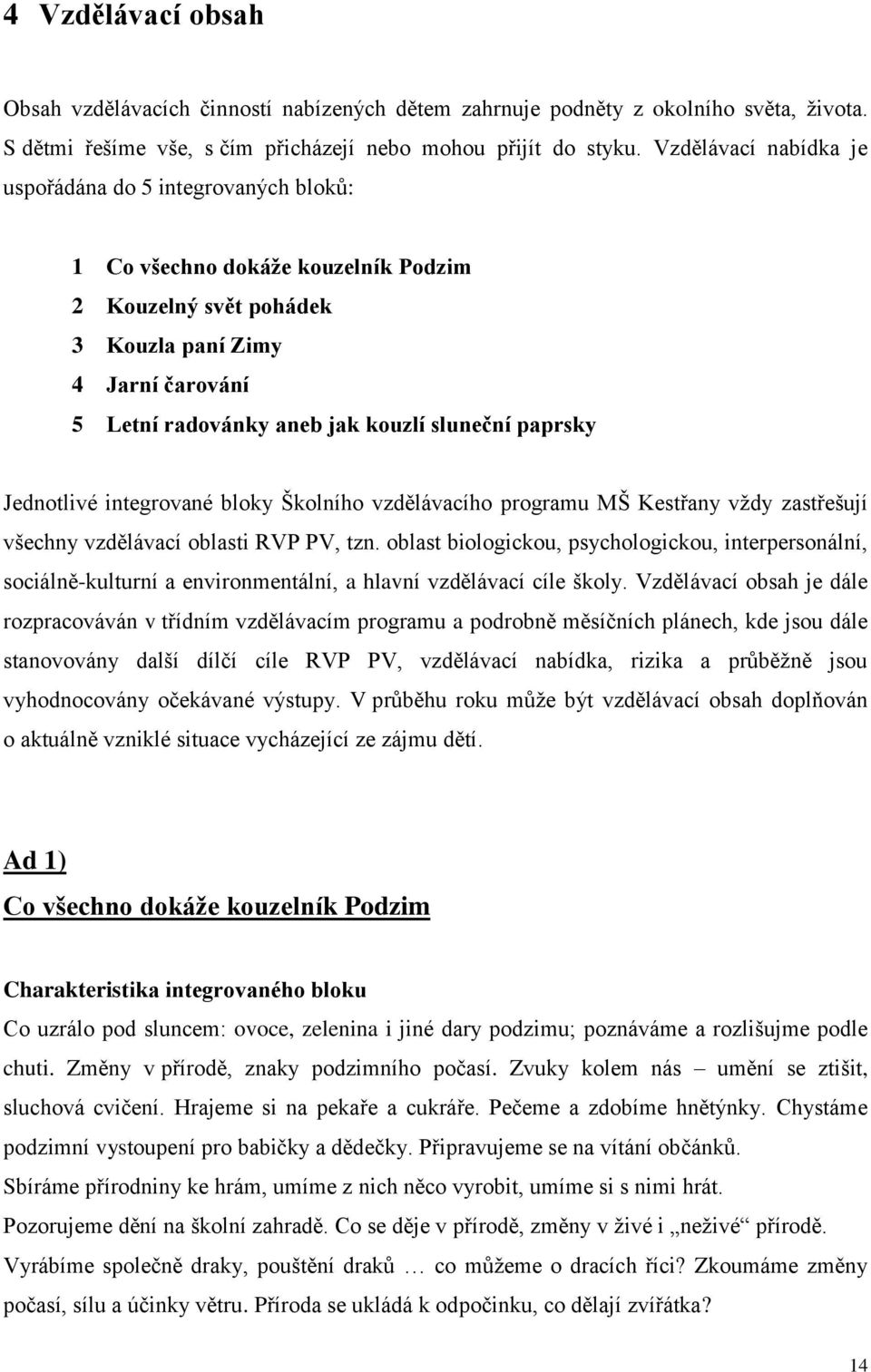 paprsky Jednotlivé integrované bloky Školního vzdělávacího programu MŠ Kestřany vždy zastřešují všechny vzdělávací oblasti RVP PV, tzn.