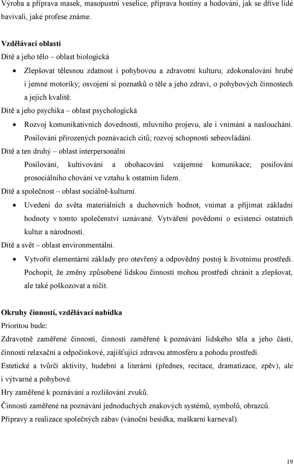 pohybových činnostech a jejich kvalitě. Dítě a jeho psychika oblast psychologická Rozvoj komunikativních dovedností, mluvního projevu, ale i vnímání a naslouchání.