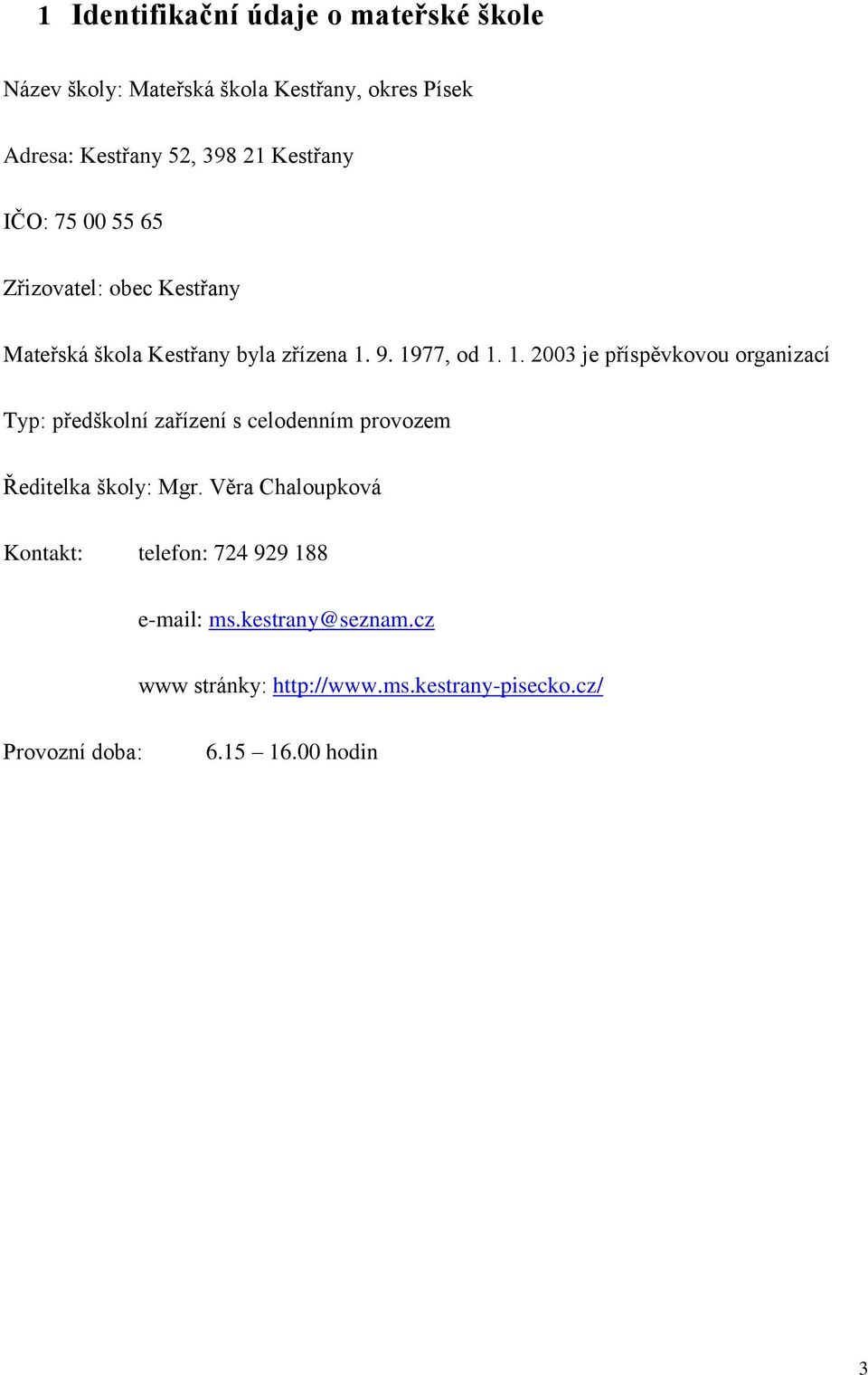 9. 1977, od 1. 1. 2003 je příspěvkovou organizací Typ: předškolní zařízení s celodenním provozem Ředitelka školy: Mgr.