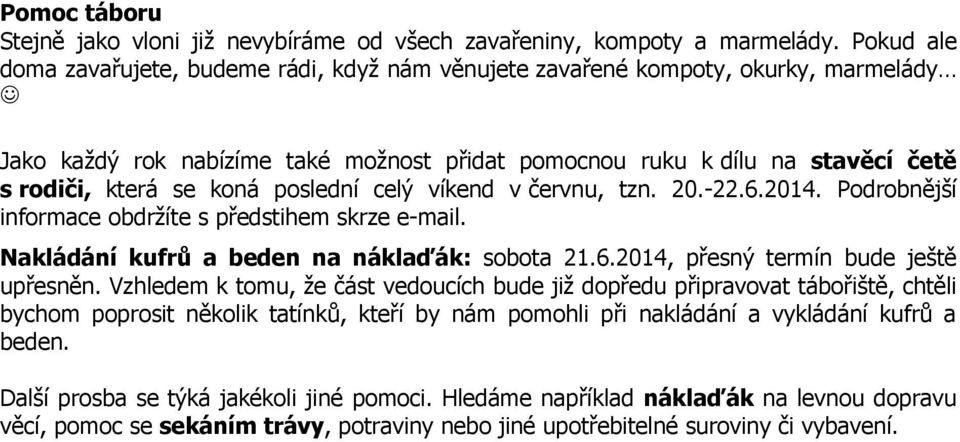 poslední celý víkend v červnu, tzn. 20.-22.6.2014. Podrobnější informace obdržíte s předstihem skrze e-mail. Nakládání kufrů a beden na náklaďák: sobota 21.6.2014, přesný termín bude ještě upřesněn.