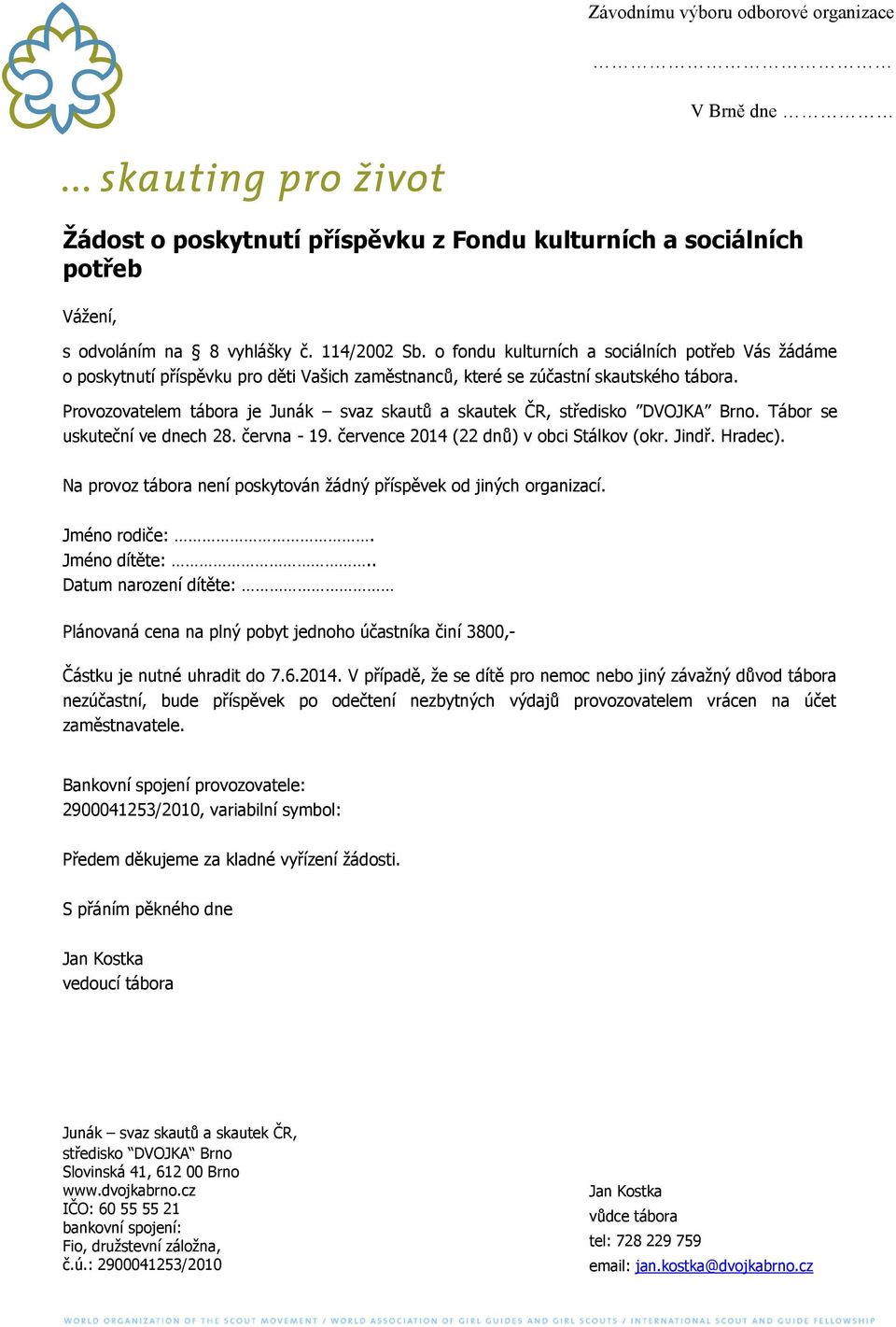 Provozovatelem tábora je Junák svaz skautů a skautek ČR, středisko DVOJKA Brno. Tábor se uskuteční ve dnech 28. června - 19. července 2014 (22 dnů) v obci Stálkov (okr. Jindř. Hradec).