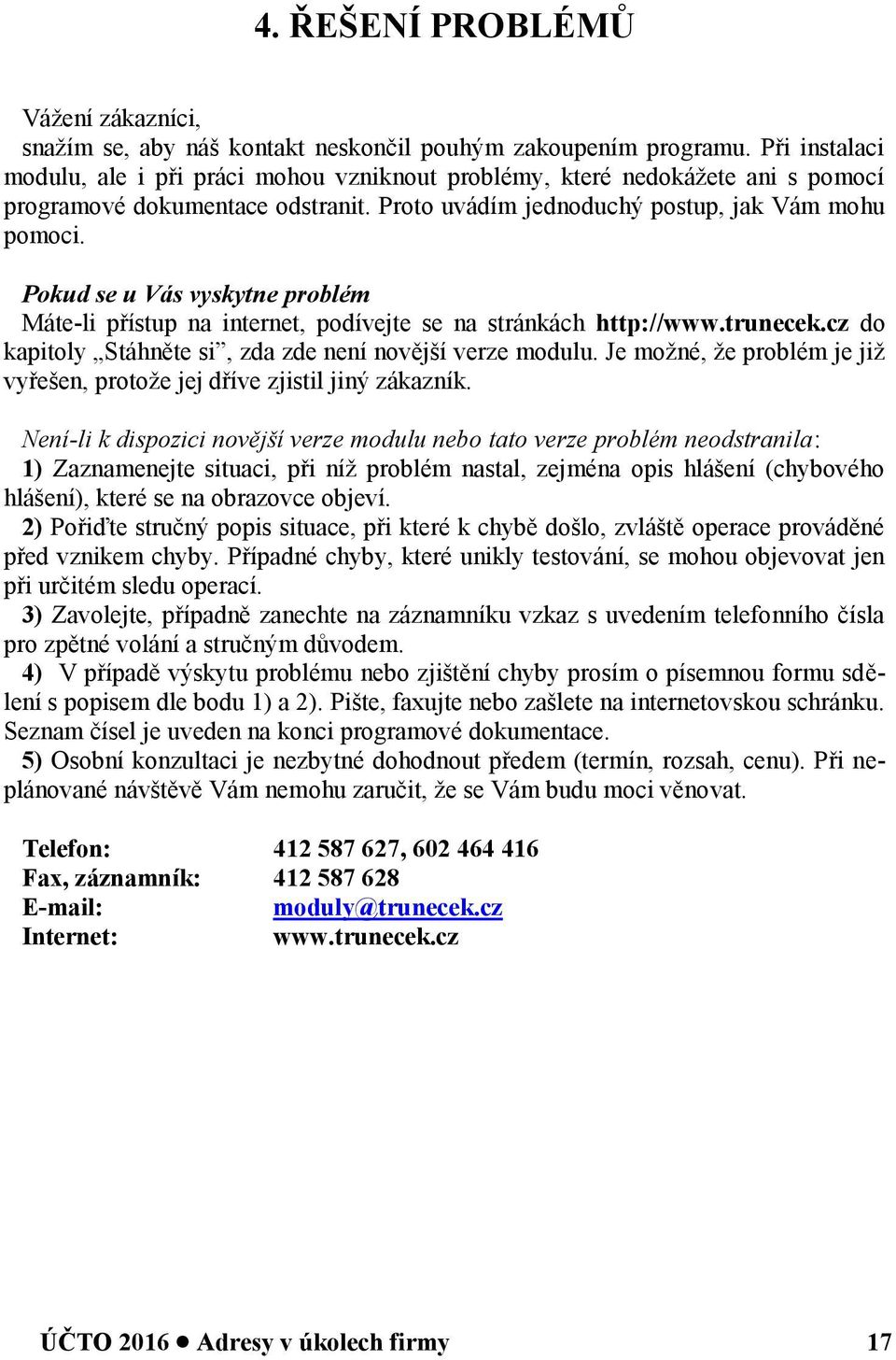 Pokud se u Vás vyskytne problém Máte-li přístup na internet, podívejte se na stránkách http://www.trunecek.cz do kapitoly Stáhněte si, zda zde není novější verze modulu.