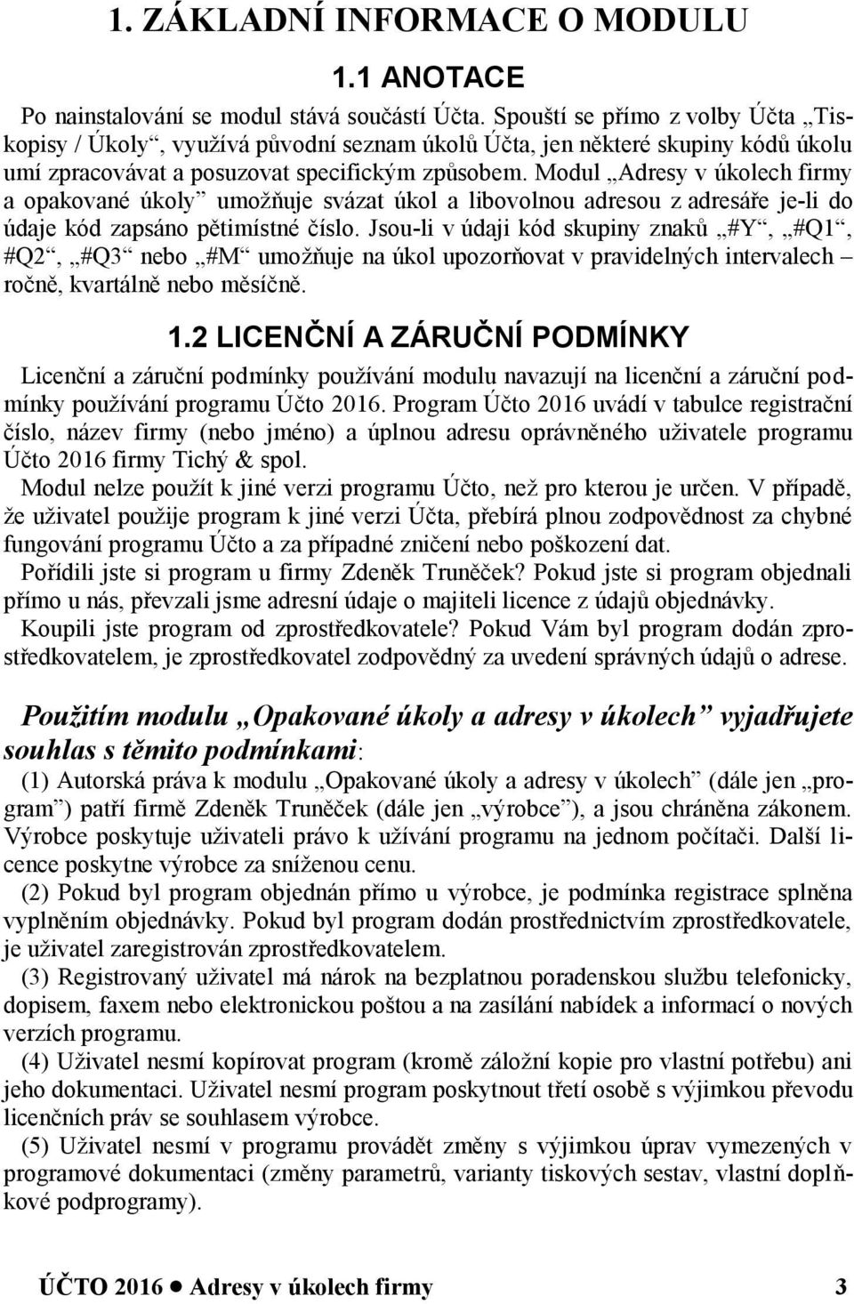 Modul Adresy v úkolech firmy a opakované úkoly umožňuje svázat úkol a libovolnou adresou z adresáře je-li do údaje kód zapsáno pětimístné číslo.