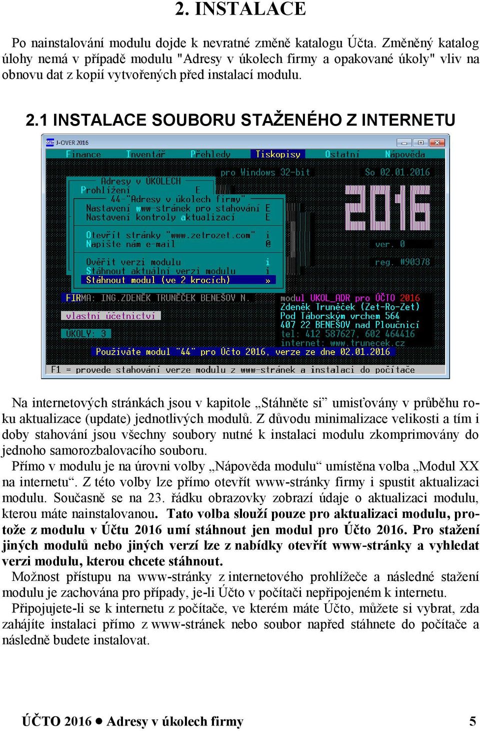 1 INSTALACE SOUBORU STAŽENÉHO Z INTERNETU Na internetových stránkách jsou v kapitole Stáhněte si umisťovány v průběhu roku aktualizace (update) jednotlivých modulů.