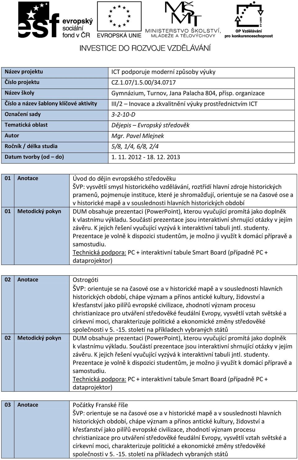 Pavel Mlejnek Ročník / délka studia 5/8, 1/4, 6/8, 2/4 Datum tvorby (od do) 1. 11. 2012-18. 12.