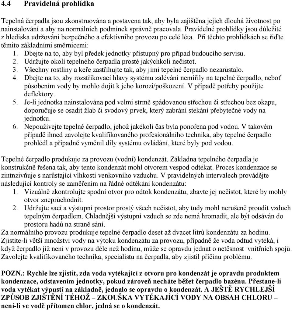 Dbejte na to, aby byl předek jednotky přístupný pro případ budoucího servisu. 2. Udržujte okolí tepelného čerpadla prosté jakýchkoli nečistot. 3.