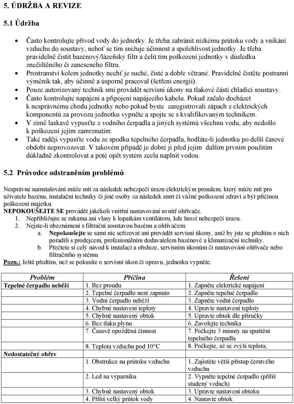 Pravidelně čistěte postranní výměník tak, aby účinně a úsporně pracoval (šetření energií). Pouze autorizovaný technik smí provádět servisní úkony na tlakové části chladicí soustavy.