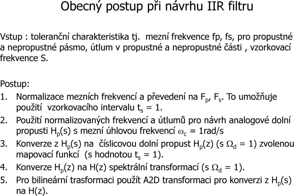 Normalizace mezních frekvencí a převedení na F p, F s. To umožňuje použití vzorkovacího intervalu t s = 1. 2.