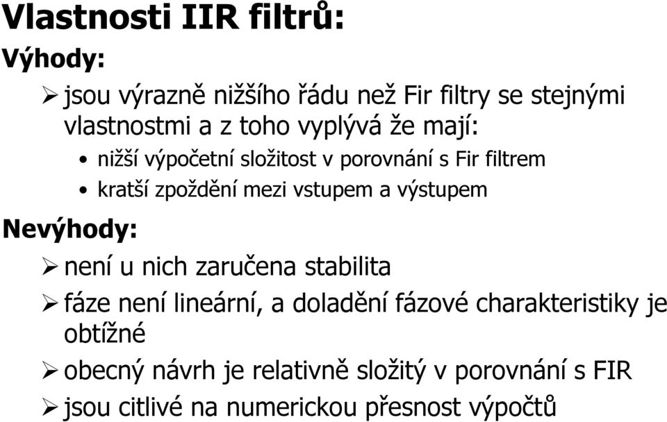 mezi vstupem a výstupem není u nich zaručena stabilita fáze není lineární, a doladění fázové