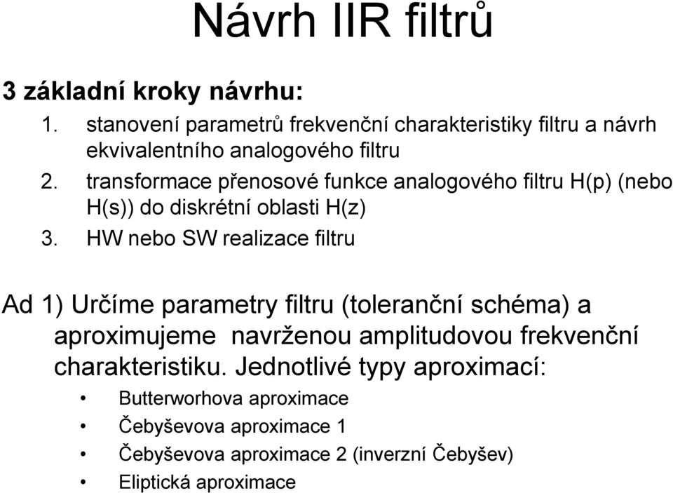 transformace přenosové funkce analogového filtru H(p) (nebo H(s)) do diskrétní oblasti H(z) 3.