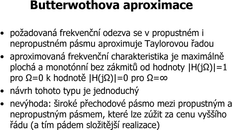 hodnoty H(jΩ) =1 pro Ω=0 k hodnotě H(jΩ) =0 pro Ω= návrh tohoto typu je jednoduchý nevýhoda: široké