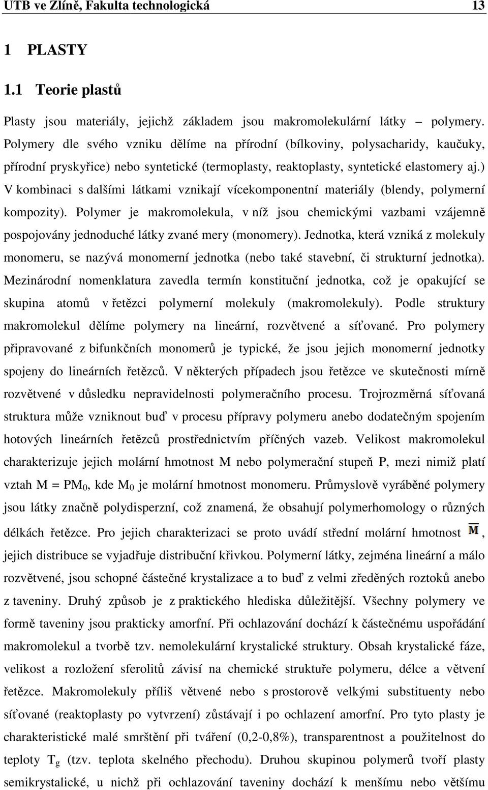 ) V kombinaci s dalšími látkami vznikají vícekomponentní materiály (blendy, polymerní kompozity).