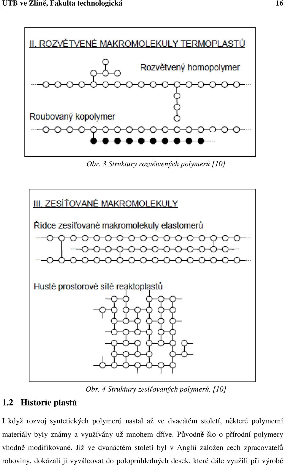 [10] I když rozvoj syntetických polymerů nastal až ve dvacátém století, některé polymerní materiály byly známy a