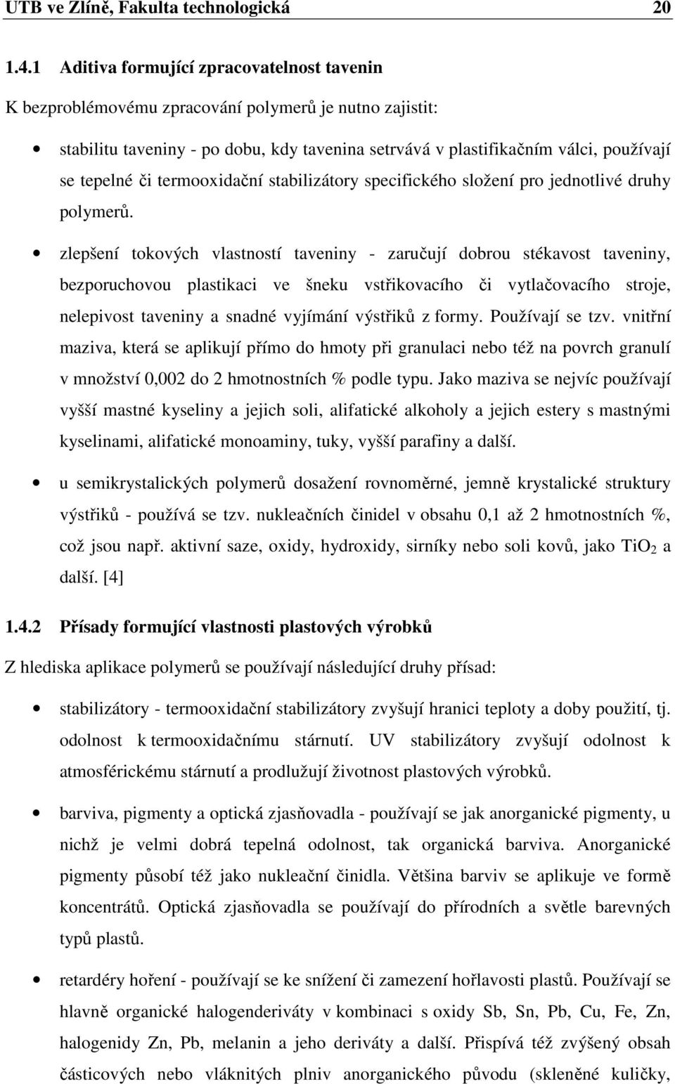 či termooxidační stabilizátory specifického složení pro jednotlivé druhy polymerů.