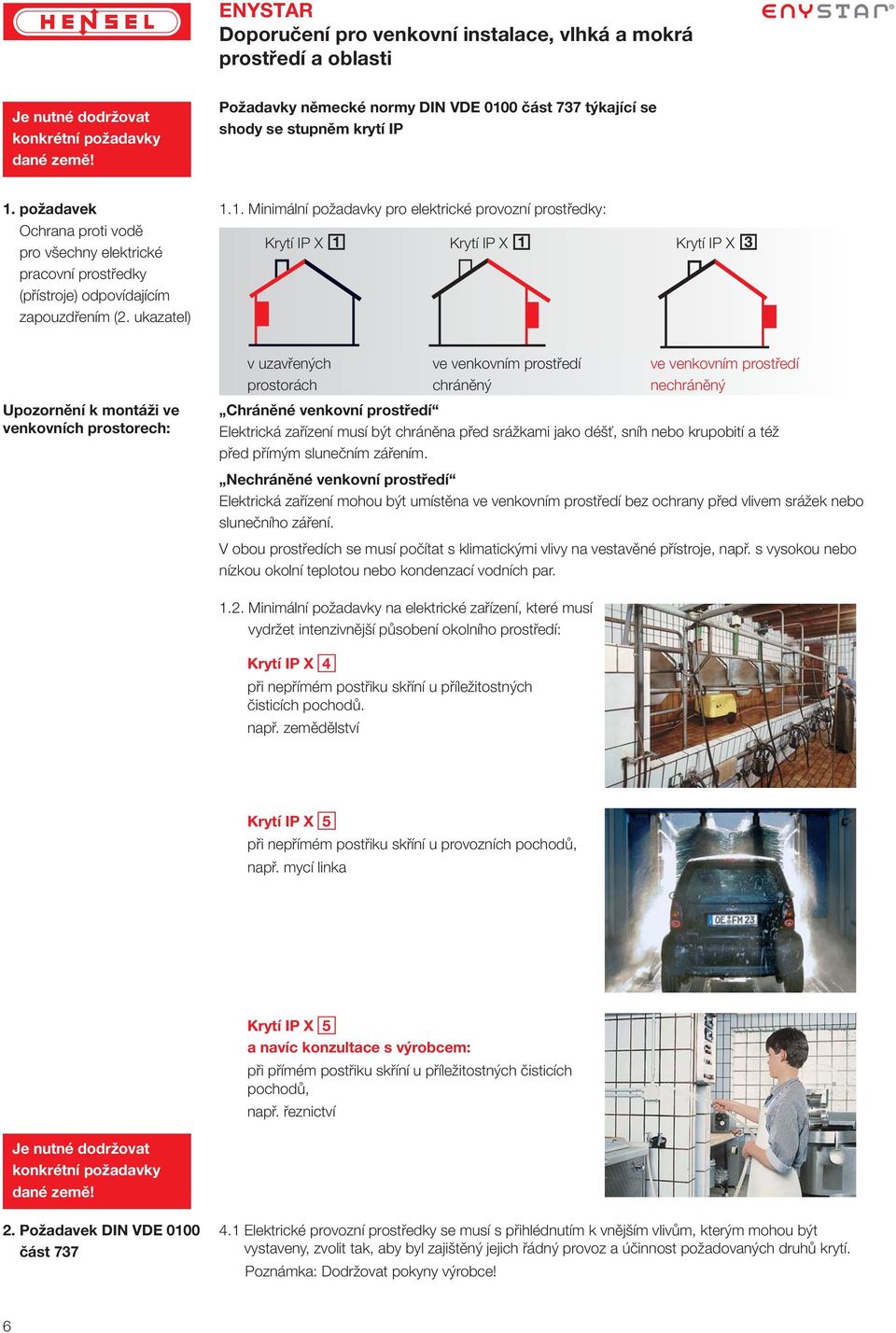 požadavek Ochrana proti vodě pro všechny elektrické pracovní prostředky (přístroje) odpovídajícím zapouzdřením (2. ukazatel) 1.