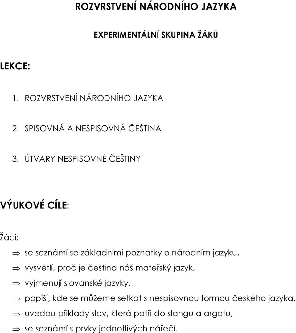 ÚTVARY NESPISOVNÉ ČEŠTINY VÝUKOVÉ CÍLE: Žáci: se seznámí se základními poznatky o národním jazyku, vysvětlí, proč