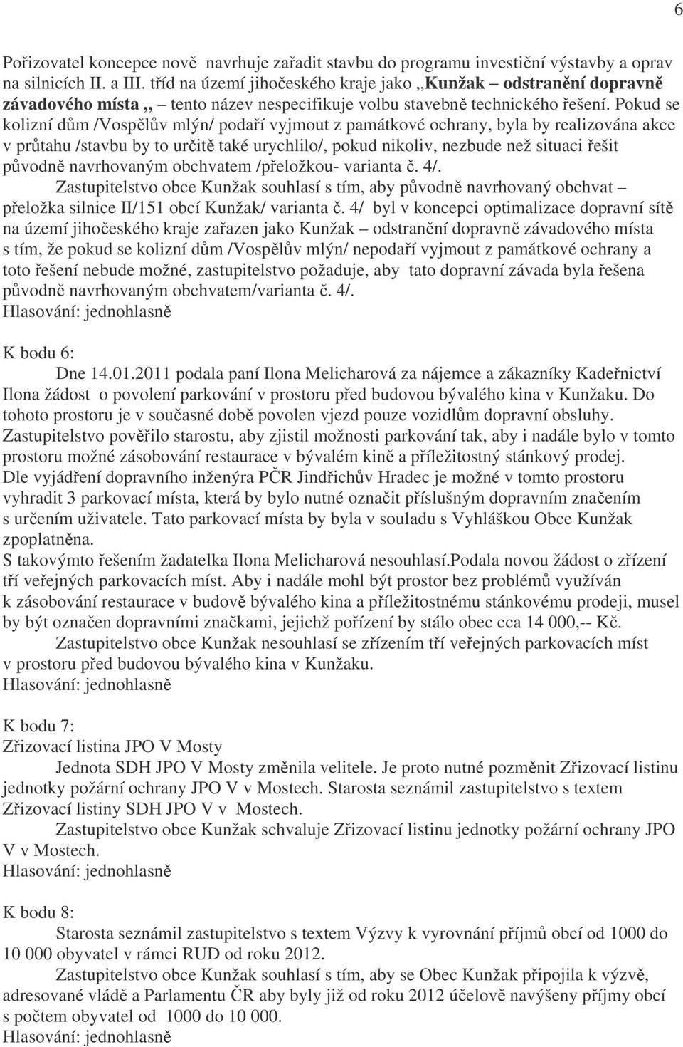 Pokud se kolizní dům /Vospělův mlýn/ podaří vyjmout z památkové ochrany, byla by realizována akce v průtahu /stavbu by to určitě také urychlilo/, pokud nikoliv, nezbude než situaci řešit původně