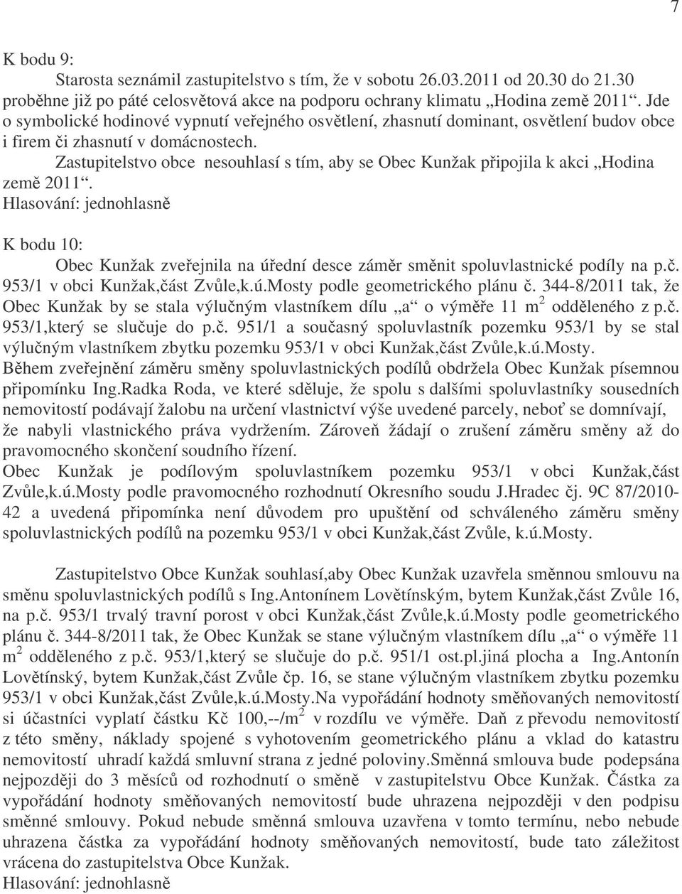 Zastupitelstvo obce nesouhlasí s tím, aby se Obec Kunžak připojila k akci Hodina země 2011. K bodu 10: Obec Kunžak zveřejnila na úřední desce záměr směnit spoluvlastnické podíly na p.č.