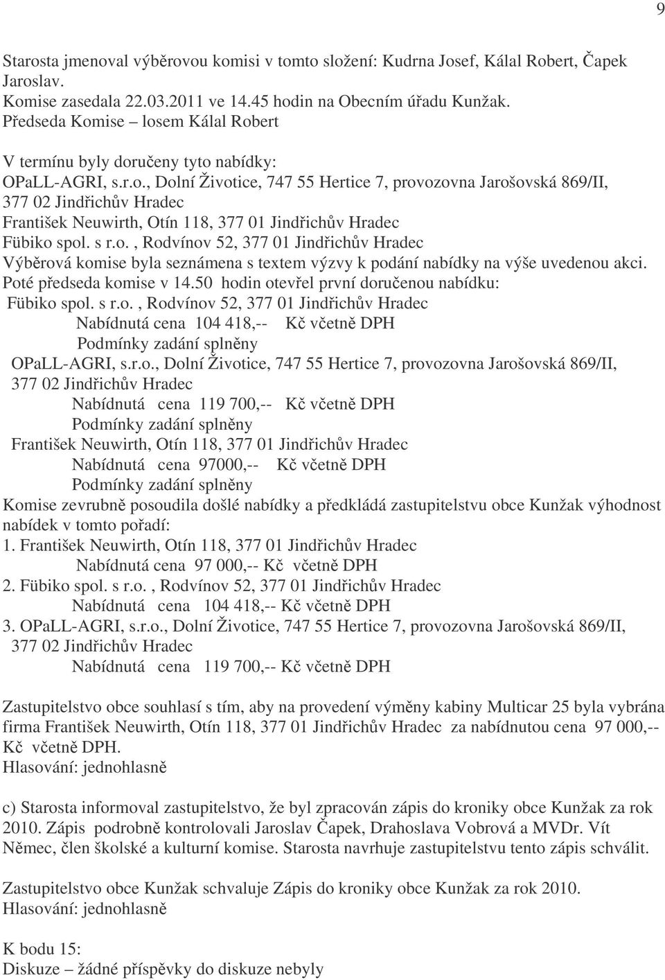 s r.o., Rodvínov 52, 377 01 Jindřichův Hradec Výběrová komise byla seznámena s textem výzvy k podání nabídky na výše uvedenou akci. Poté předseda komise v 14.