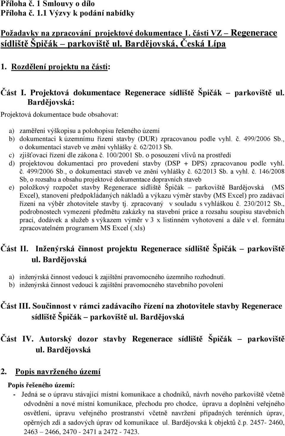 Bardějovská: Projektová dokumentace bude obsahovat: a) zaměření výškopisu a polohopisu řešeného území b) dokumentaci k územnímu řízení stavby (DUR) zpracovanou podle vyhl. č. 499/2006 Sb.