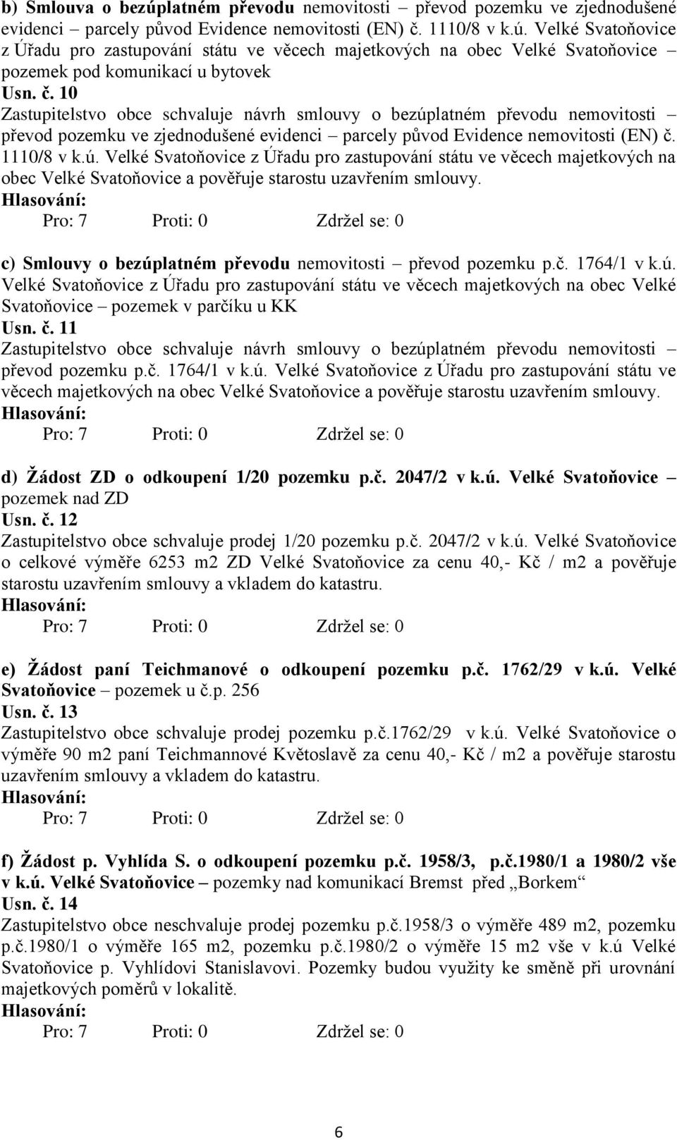 c) Smlouvy o bezúplatném převodu nemovitosti převod pozemku p.č. 1764/1 v k.ú. Velké Svatoňovice z Úřadu pro zastupování státu ve věcech majetkových na obec Velké Svatoňovice pozemek v parčíku u KK Usn.