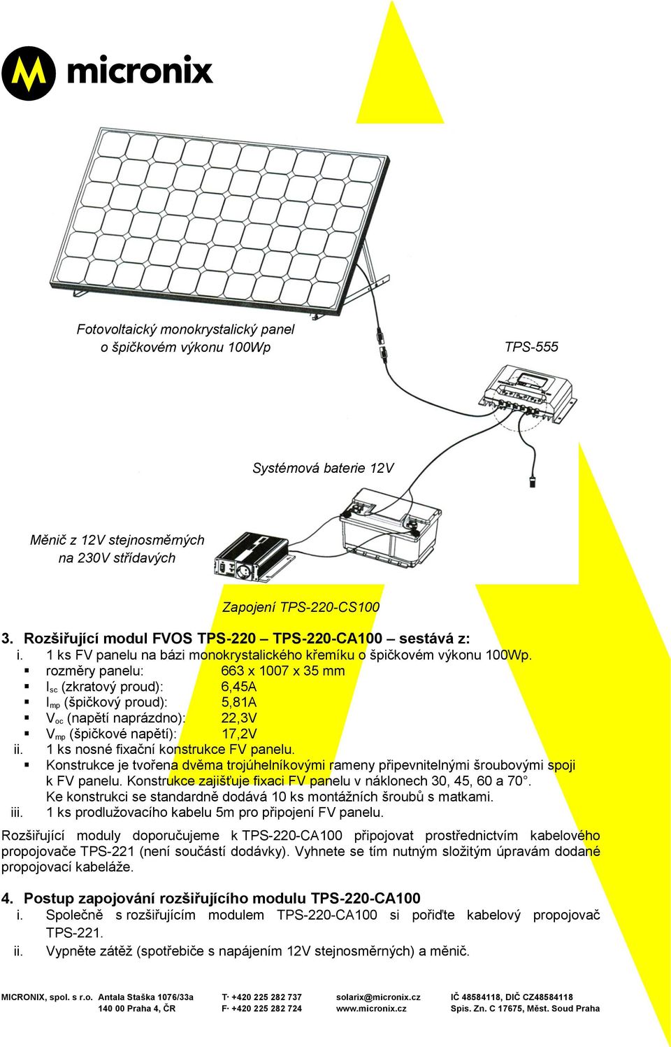 rozměry panelu: 663 x 1007 x 35 mm I sc (zkratový proud): 6,45A I mp (špičkový proud): 5,81A V oc (napětí naprázdno): 22,3V V mp (špičkové napětí): 17,2V ii. 1 ks nosné fixační konstrukce FV panelu.