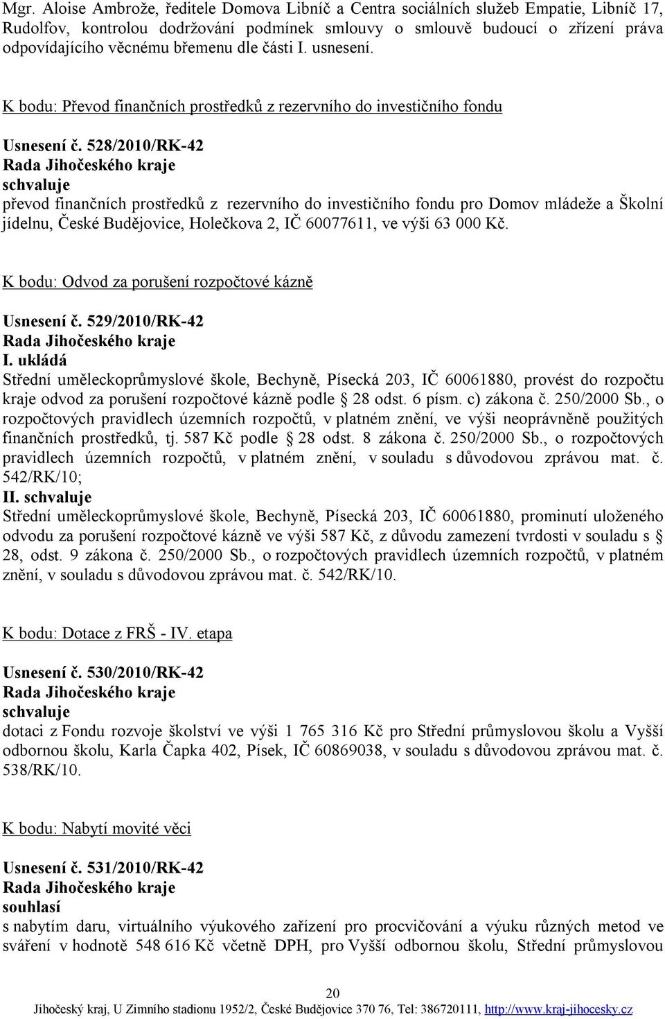 528/2010/RK-42 schvaluje převod finančních prostředků z rezervního do investičního fondu pro Domov mládeže a Školní jídelnu, České Budějovice, Holečkova 2, IČ 60077611, ve výši 63 000 Kč.