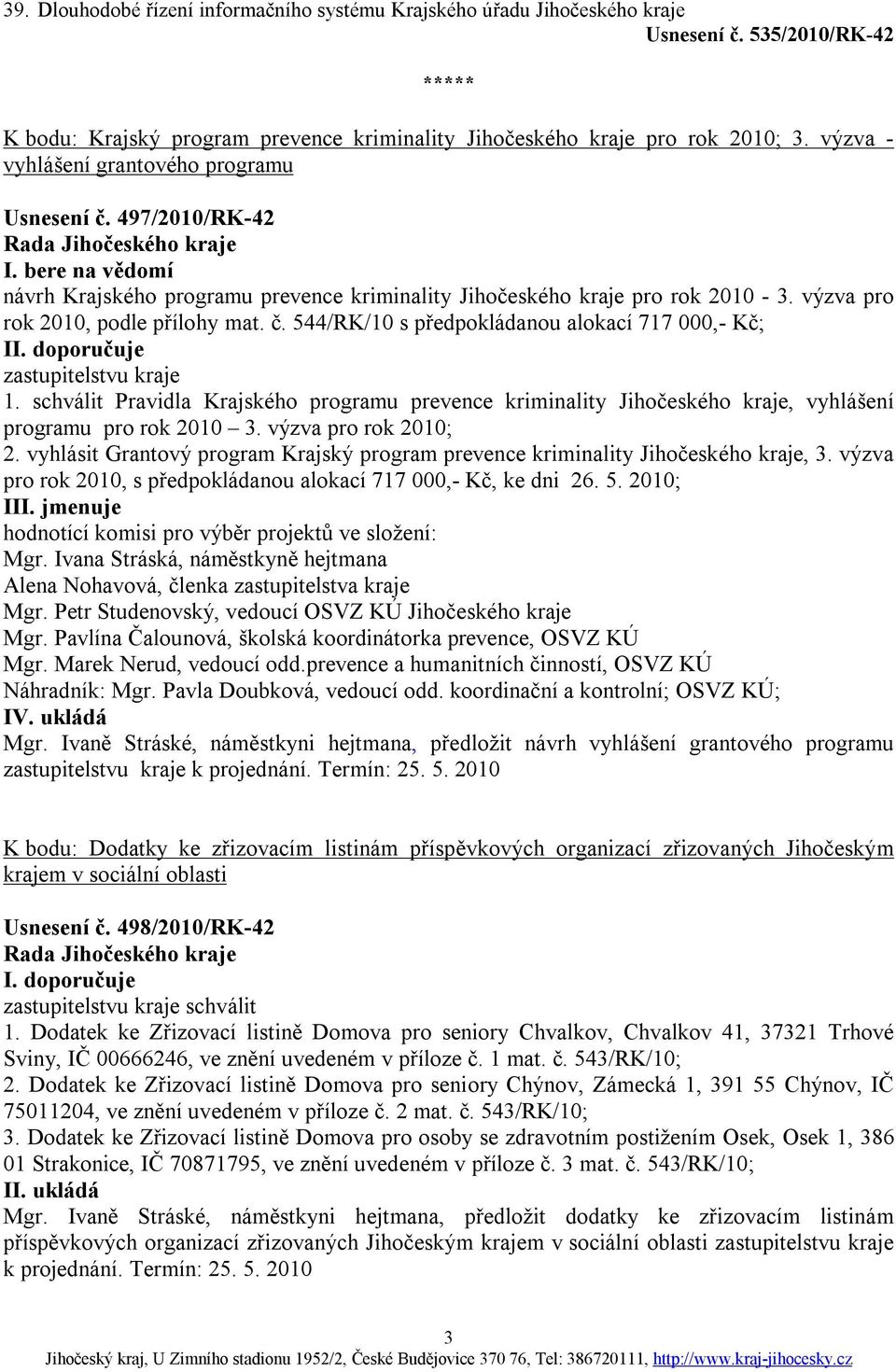 doporučuje zastupitelstvu kraje 1. schválit Pravidla Krajského programu prevence kriminality Jihočeského kraje, vyhlášení programu pro rok 2010 3. výzva pro rok 2010; 2.