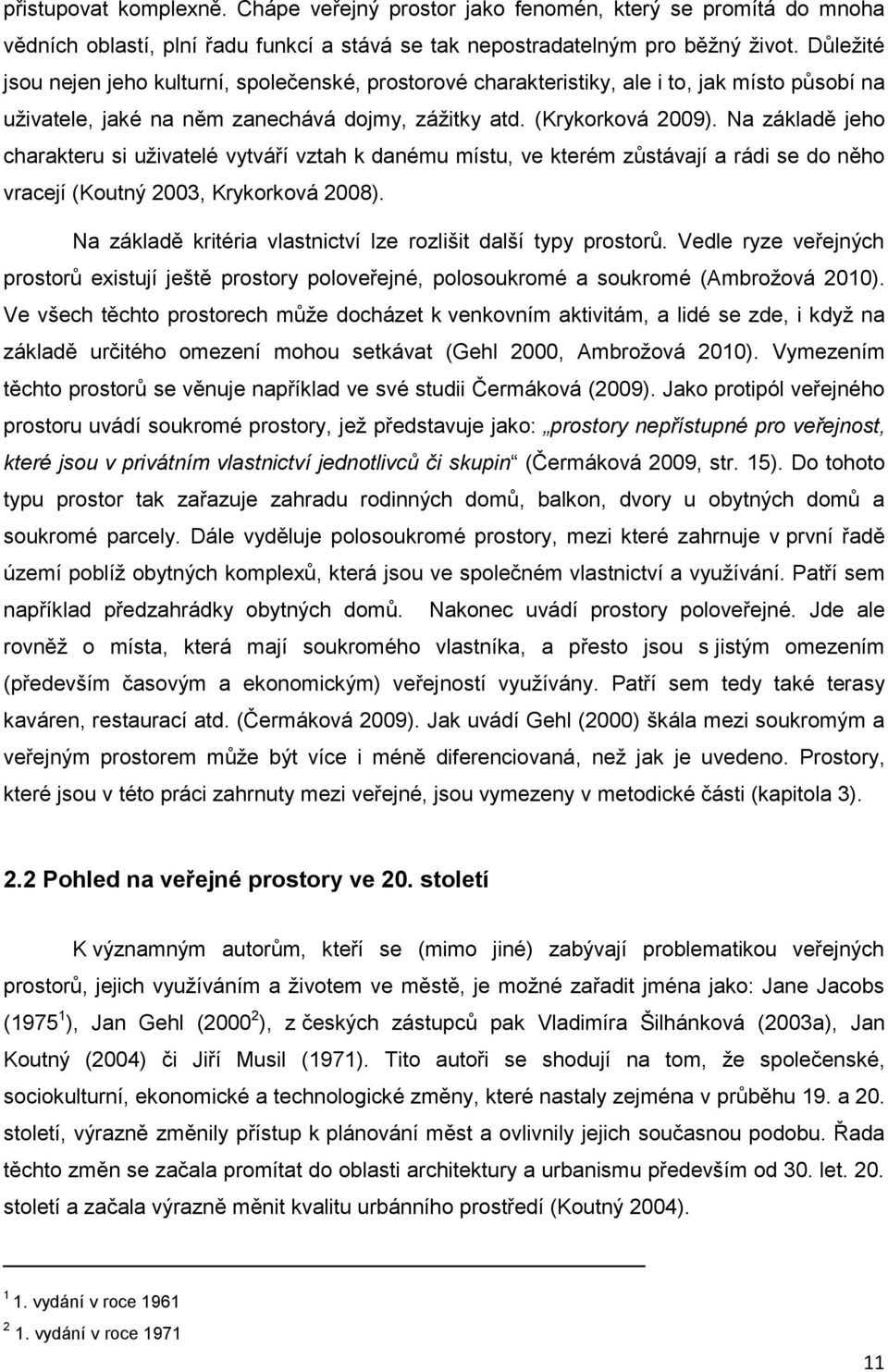 Na základě jeho charakteru si uživatelé vytváří vztah k danému místu, ve kterém zůstávají a rádi se do něho vracejí (Koutný 2003, Krykorková 2008).