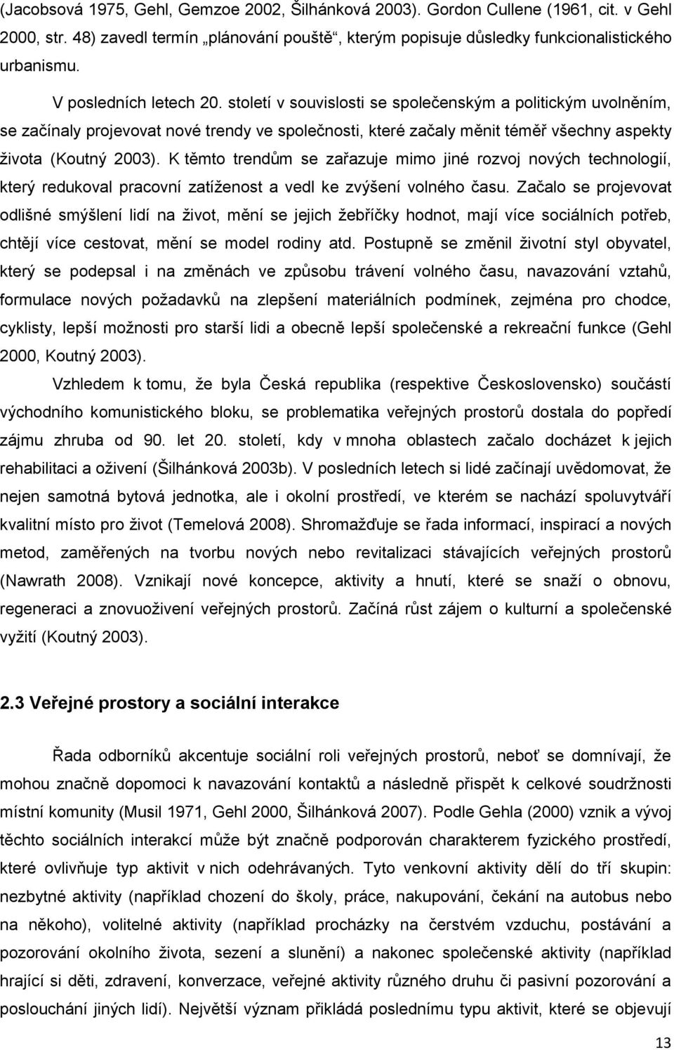 K těmto trendům se zařazuje mimo jiné rozvoj nových technologií, který redukoval pracovní zatíženost a vedl ke zvýšení volného času.