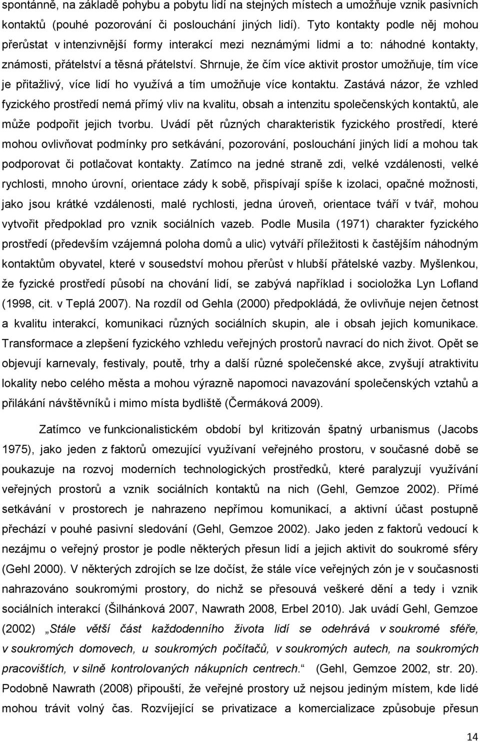 Shrnuje, že čím více aktivit prostor umožňuje, tím více je přitažlivý, více lidí ho využívá a tím umožňuje více kontaktu.