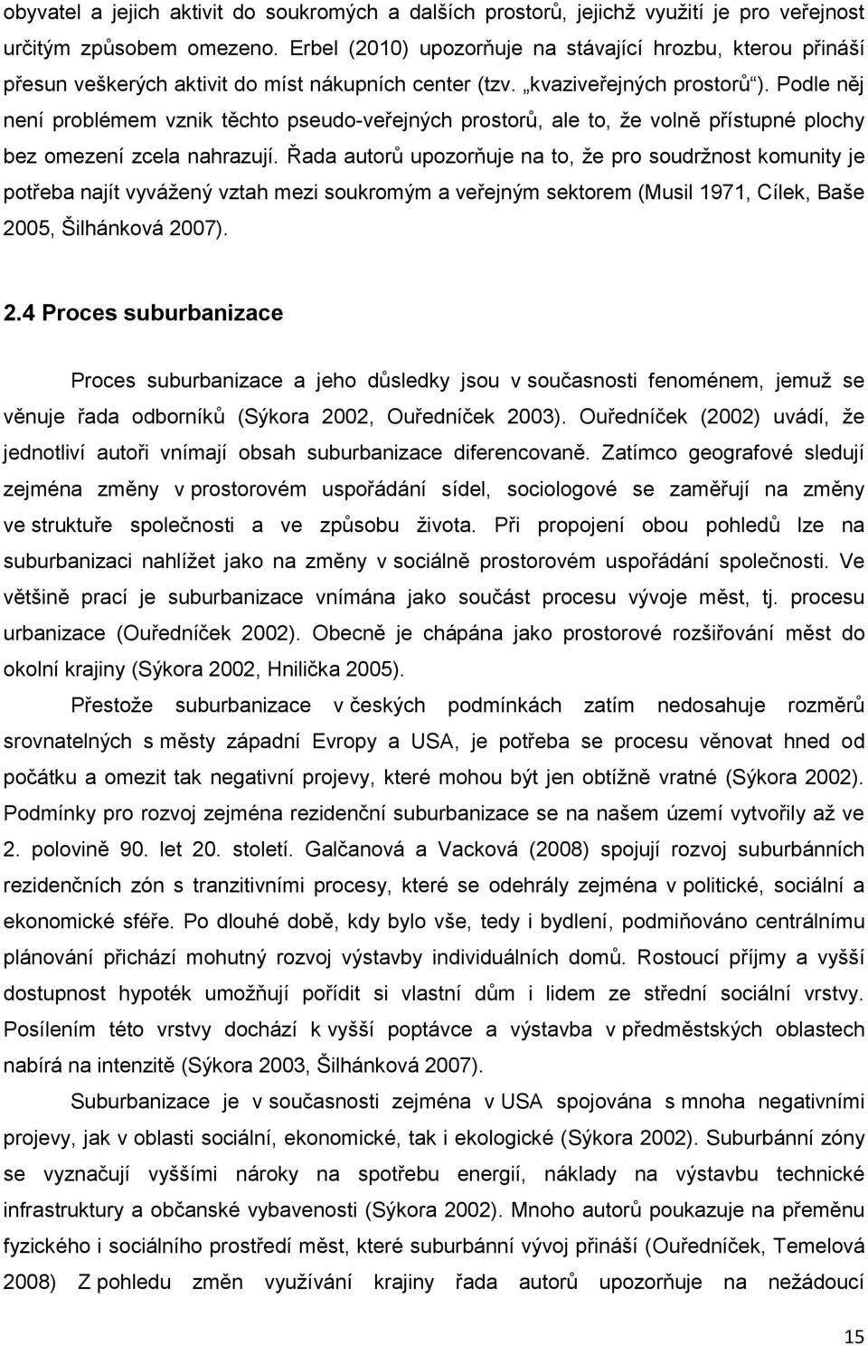 Podle něj není problémem vznik těchto pseudo-veřejných prostorů, ale to, že volně přístupné plochy bez omezení zcela nahrazují.