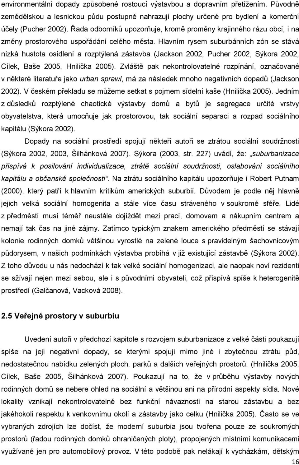 Hlavním rysem suburbánních zón se stává nízká hustota osídlení a rozptýlená zástavba (Jackson 2002, Pucher 2002, Sýkora 2002, Cílek, Baše 2005, Hnilička 2005).