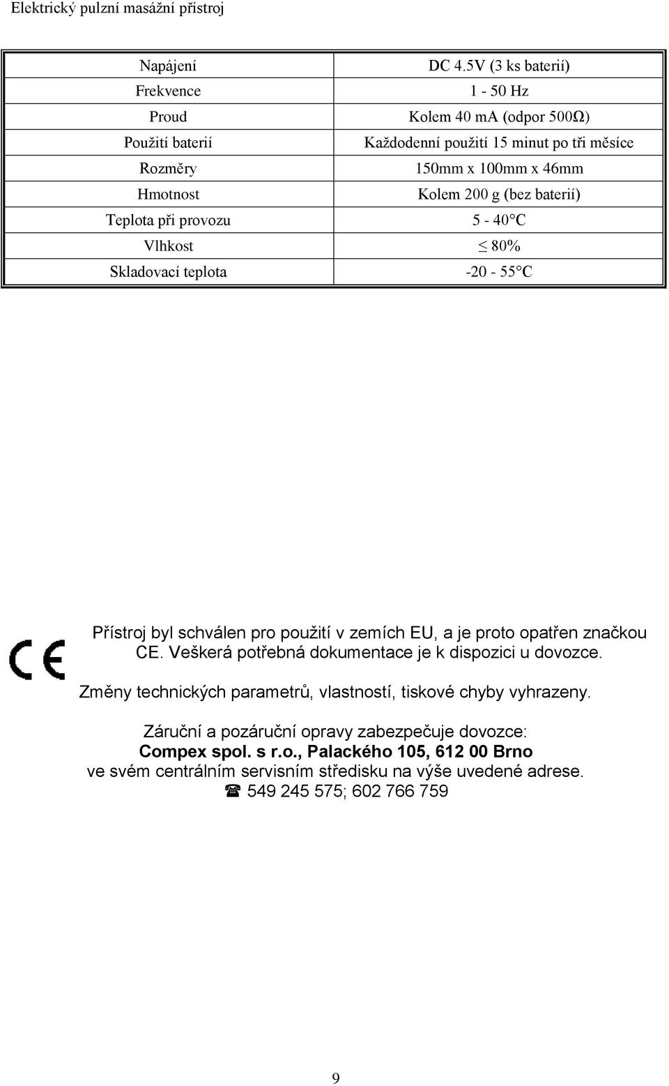 Kolem 200 g (bez baterií) Teplota při provozu 5-40 C Vlhkost 80% Skladovací teplota -20-55 C Přístroj byl schválen pro použití v zemích EU, a je proto opatřen