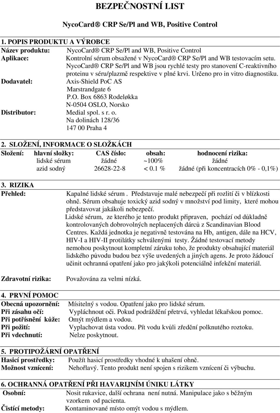 NycoCard CRP Se/Pl and WB jsou rychlé testy pro stanovení C-reaktivního proteinu v séru/plazmě respektive v plné krvi. Určeno pro in vitro diagnostiku. Dodavatel: Axis-Shield PoC AS Marstrandgate 6 P.