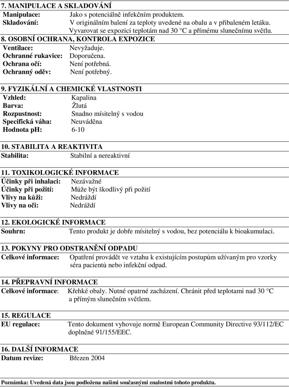 Ochranný oděv: Není potřebný. 9. FYZIKÁLNÍ A CHEMICKÉ VLASTNOSTI Vzhled: Kapalina Barva: Žlutá Rozpustnost: Snadno mísitelný s vodou Specifická váha: Neuváděna Hodnota ph: 6-10 10.