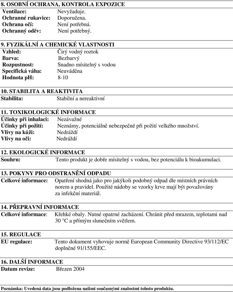 STABILITA A REAKTIVITA Stabilita: Stabilní a nereaktivní 11. TOXIKOLOGICKÉ INFORMACE Účinky při inhalaci: Nezávažné Účinky při požití: Neznámy, potenciálně nebezpečné při požití velkého množství.