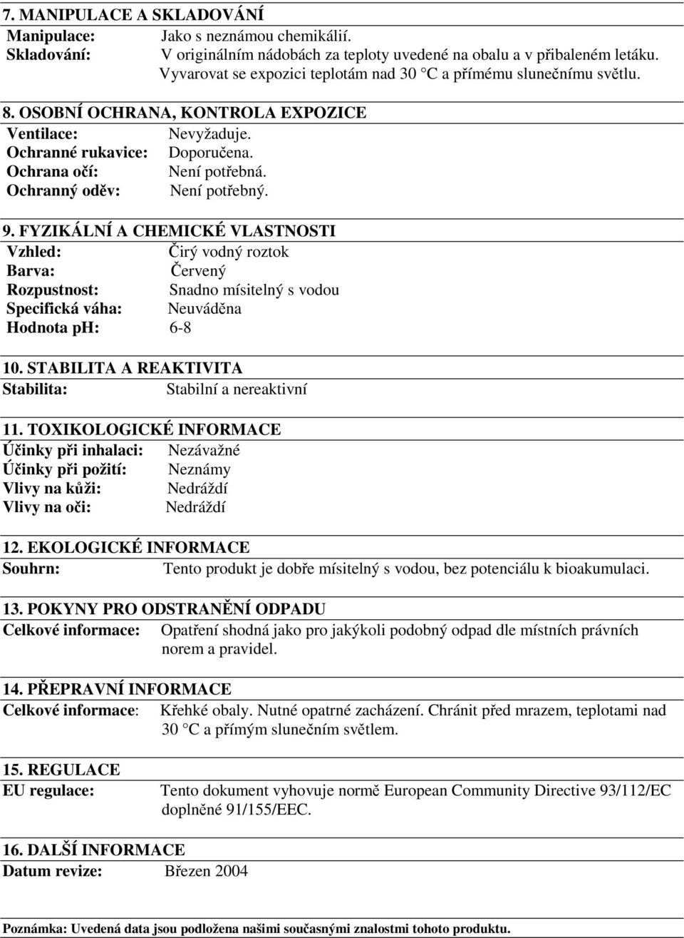 Ochranný oděv: Není potřebný. 9. FYZIKÁLNÍ A CHEMICKÉ VLASTNOSTI Vzhled: Čirý vodný roztok Barva: Červený Rozpustnost: Snadno mísitelný s vodou Specifická váha: Neuváděna Hodnota ph: 6-8 10.