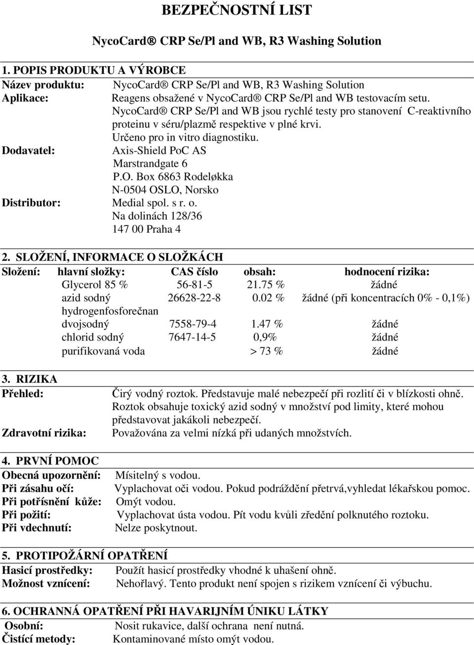 NycoCard CRP Se/Pl and WB jsou rychlé testy pro stanovení C-reaktivního proteinu v séru/plazmě respektive v plné krvi. Určeno pro in vitro diagnostiku. Dodavatel: Axis-Shield PoC AS Marstrandgate 6 P.