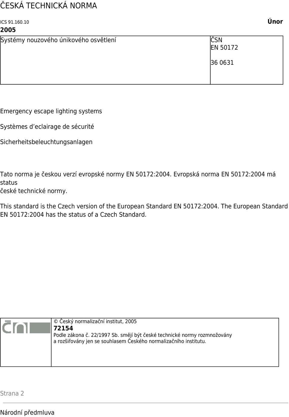 Sicherheitsbeleuchtungsanlagen Tato norma je českou verzí evropské normy EN 50172:2004. Evropská norma EN 50172:2004 má status české technické normy.