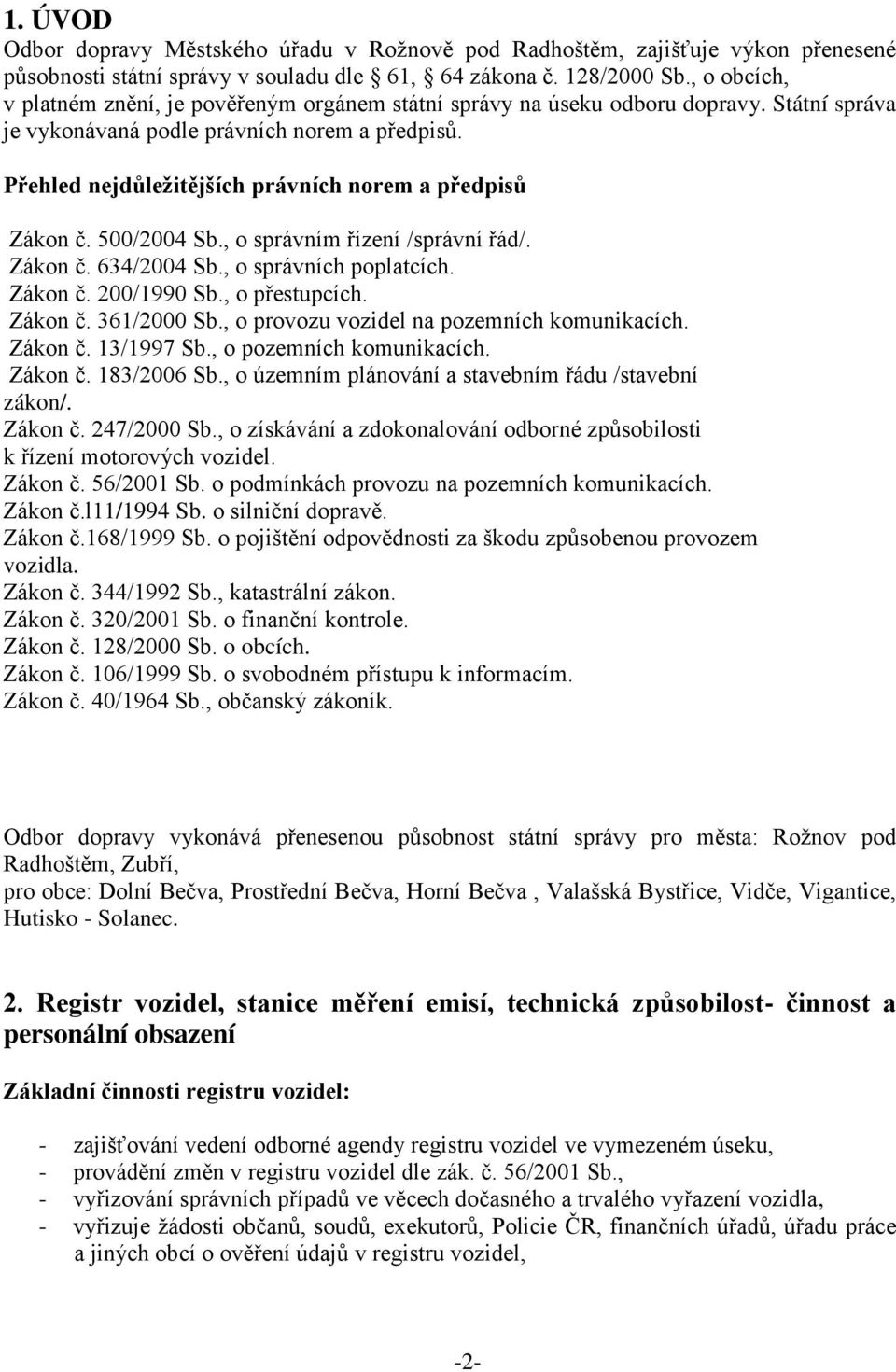 Přehled nejdůležitějších právních norem a předpisů Zákon č. 500/2004 Sb., o správním řízení /správní řád/. Zákon č. 634/2004 Sb., o správních poplatcích. Zákon č. 200/1990 Sb., o přestupcích. Zákon č. 361/2000 Sb.