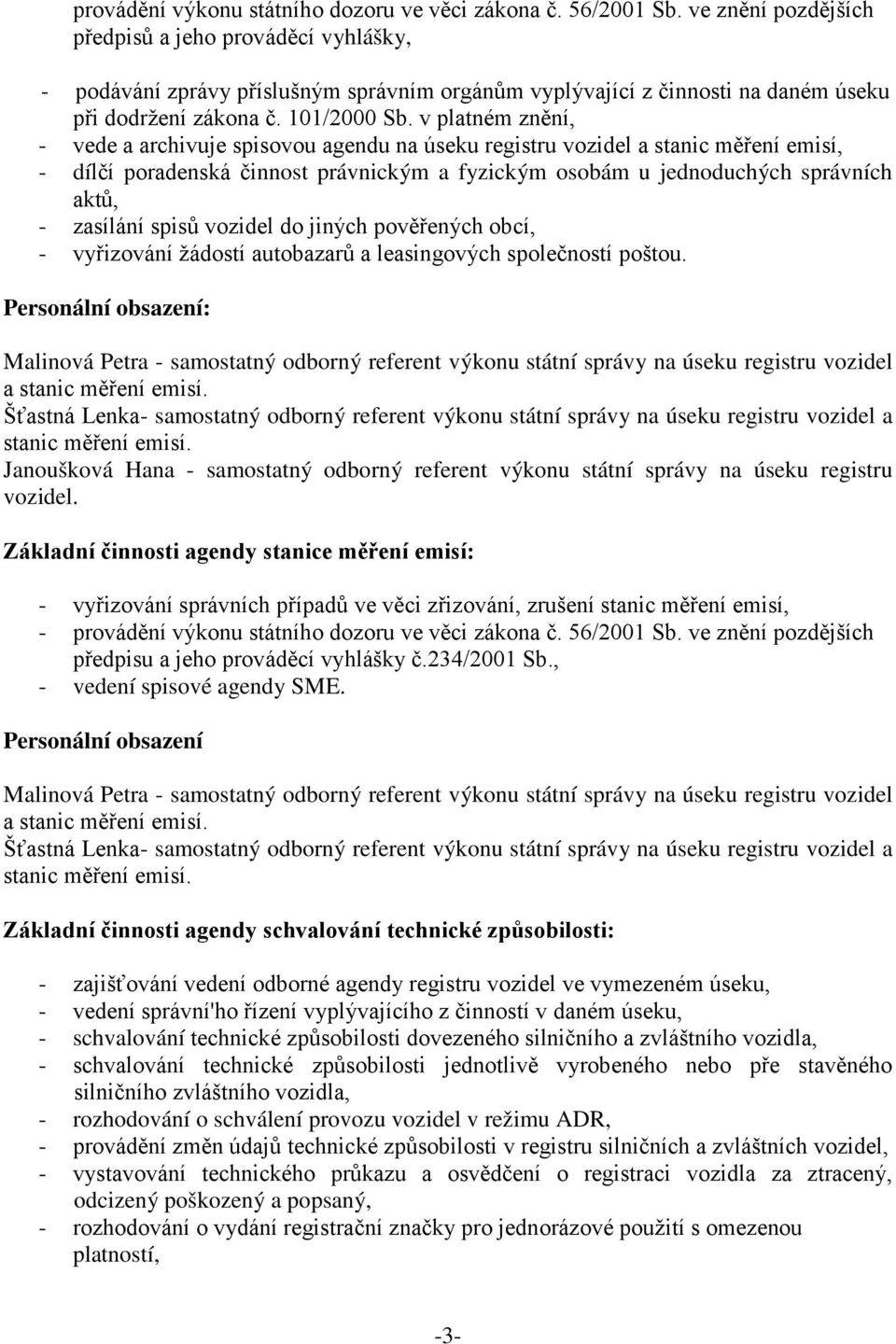 v platném znění, - vede a archivuje spisovou agendu na úseku registru vozidel a stanic měření emisí, - dílčí poradenská činnost právnickým a fyzickým osobám u jednoduchých správních aktů, - zasílání