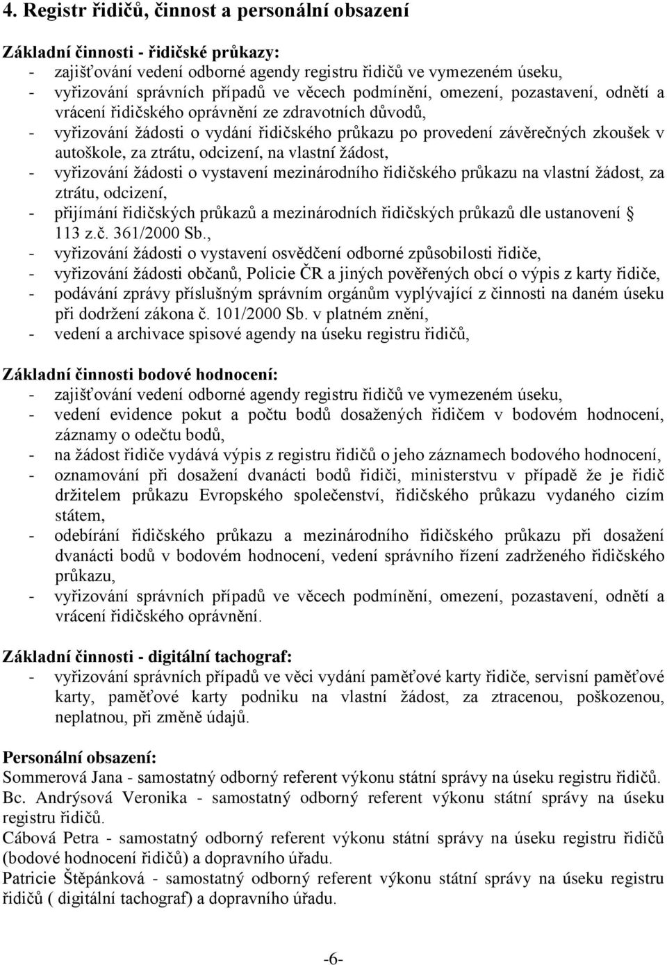 odcizení, na vlastní žádost, - vyřizování žádosti o vystavení mezinárodního řidičského průkazu na vlastní žádost, za ztrátu, odcizení, - přijímání řidičských průkazů a mezinárodních řidičských